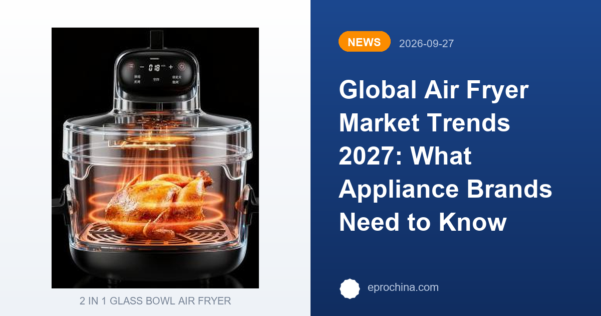 Global Air Fryer Market Trends 2027: What Appliance Brands Need to Know | New Trend shared by EPRO