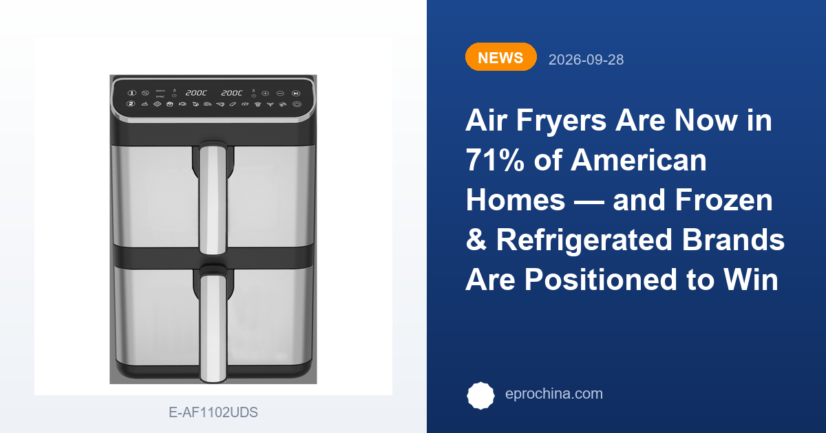 Air Fryers Are Now in 71% of American Homes — and Frozen & Refrigerated Brands Are Positioned to Win | New Trend shared by EPRO