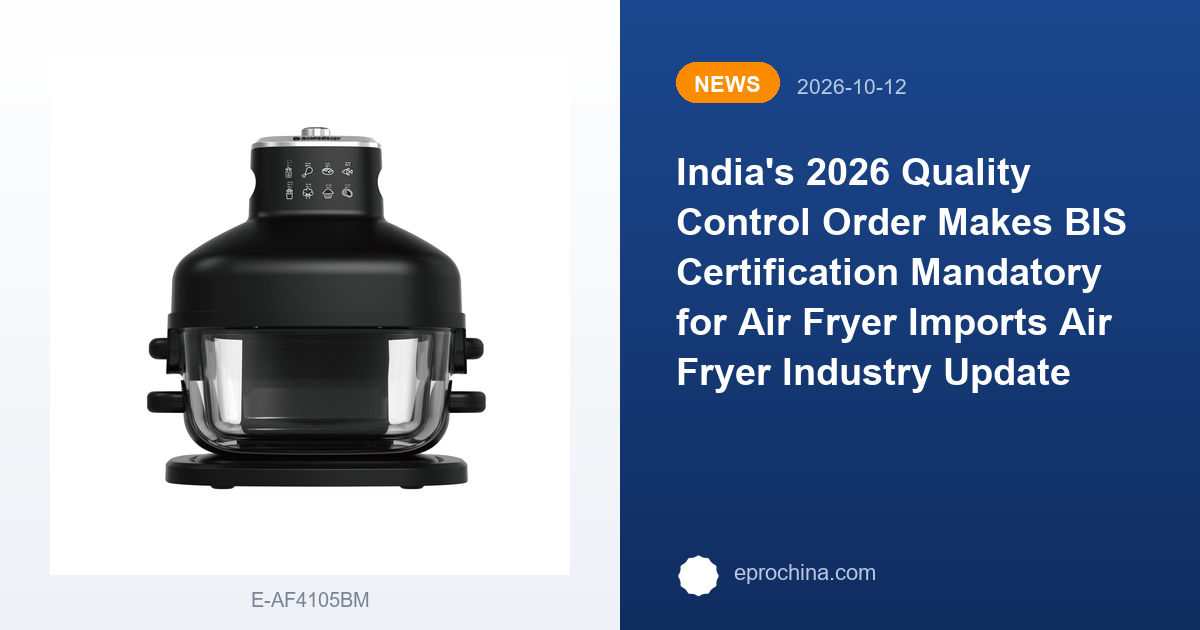 India's 2026 Quality Control Order Makes BIS Certification Mandatory for Air Fryer Imports | EPRO Air Fryer Industry Update