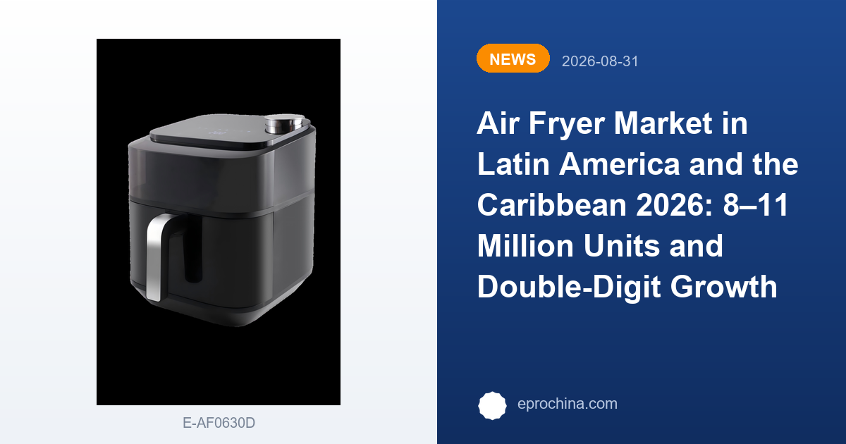 Air Fryer Market in Latin America and the Caribbean 2026: 8–11 Million Units and Double-Digit Growth | New Trend shared by EPRO