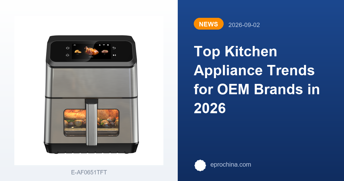 Top Kitchen Appliance Trends for OEM Brands in 2026 | New Trend shared by EPRO