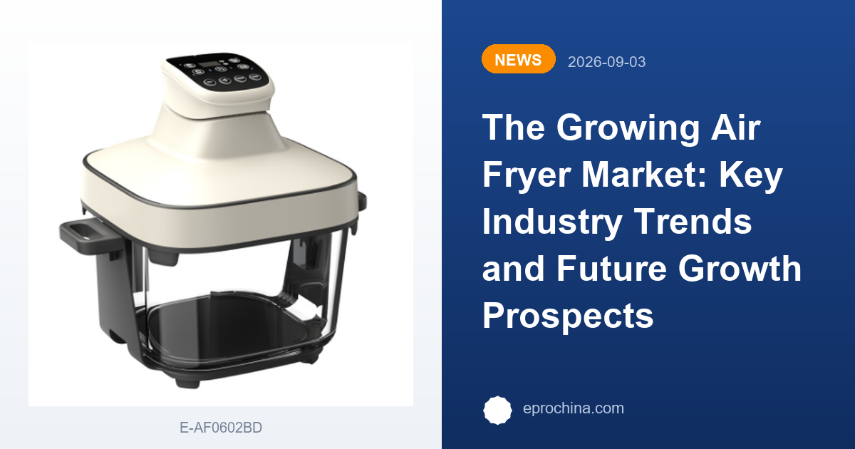 The Growing Air Fryer Market: Key Industry Trends and Future Growth Prospects | New Trend shared by EPRO
