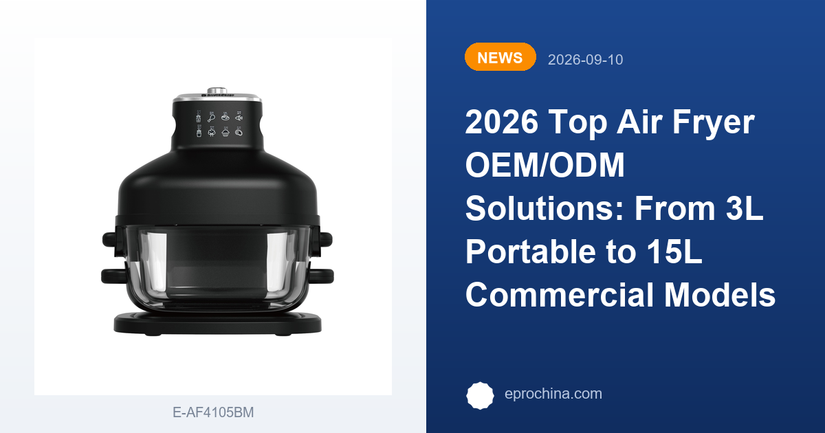2026 Top Air Fryer OEM/ODM Solutions: From 3L Portable to 15L Commercial Models | New Trend shared by EPRO