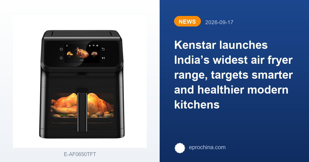 Kenstar launches India’s widest air fryer range, targets smarter and healthier modern kitchens | New Trend shared by EPRO